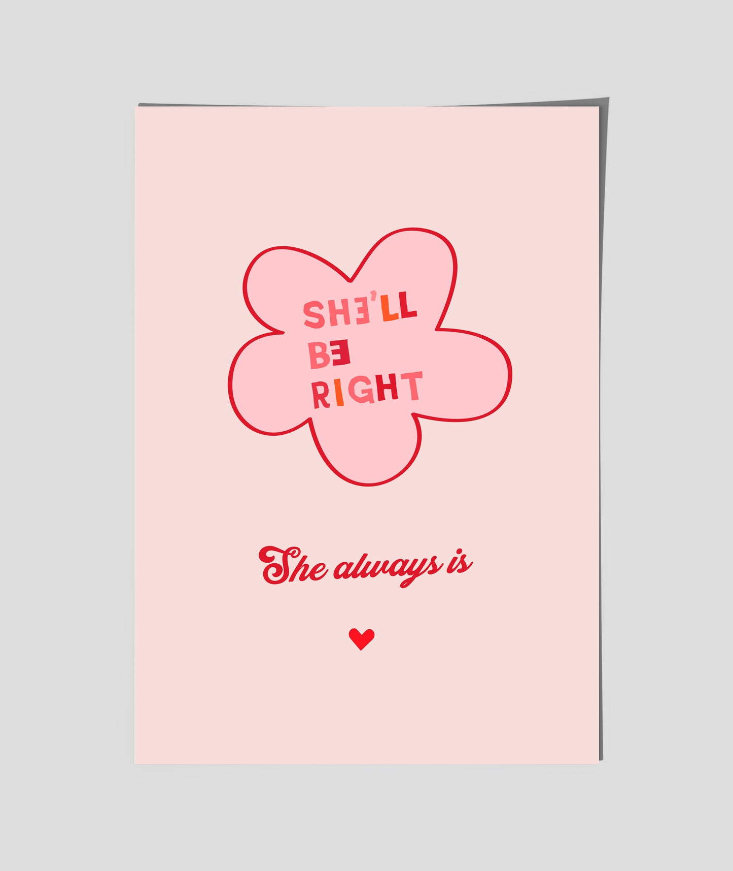 SHE"LL BE RIGHT - She Always is  ( flower )